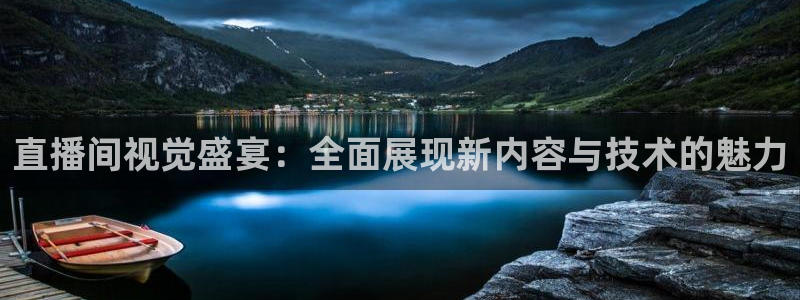 说球帝体育直播：直播间视觉盛宴：全面展现新内容与技术的魅力